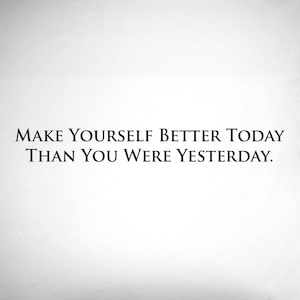 Make yourself better today than you were yesterday. 0166- Home Decor - Wall Decor - Motivation