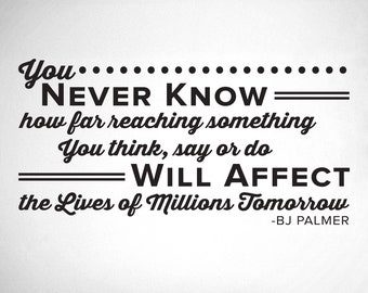 You Never Know how far reaching something you think, say or do Will Affect - BJ Palmer - Chiropractor Wall Decal - 0137