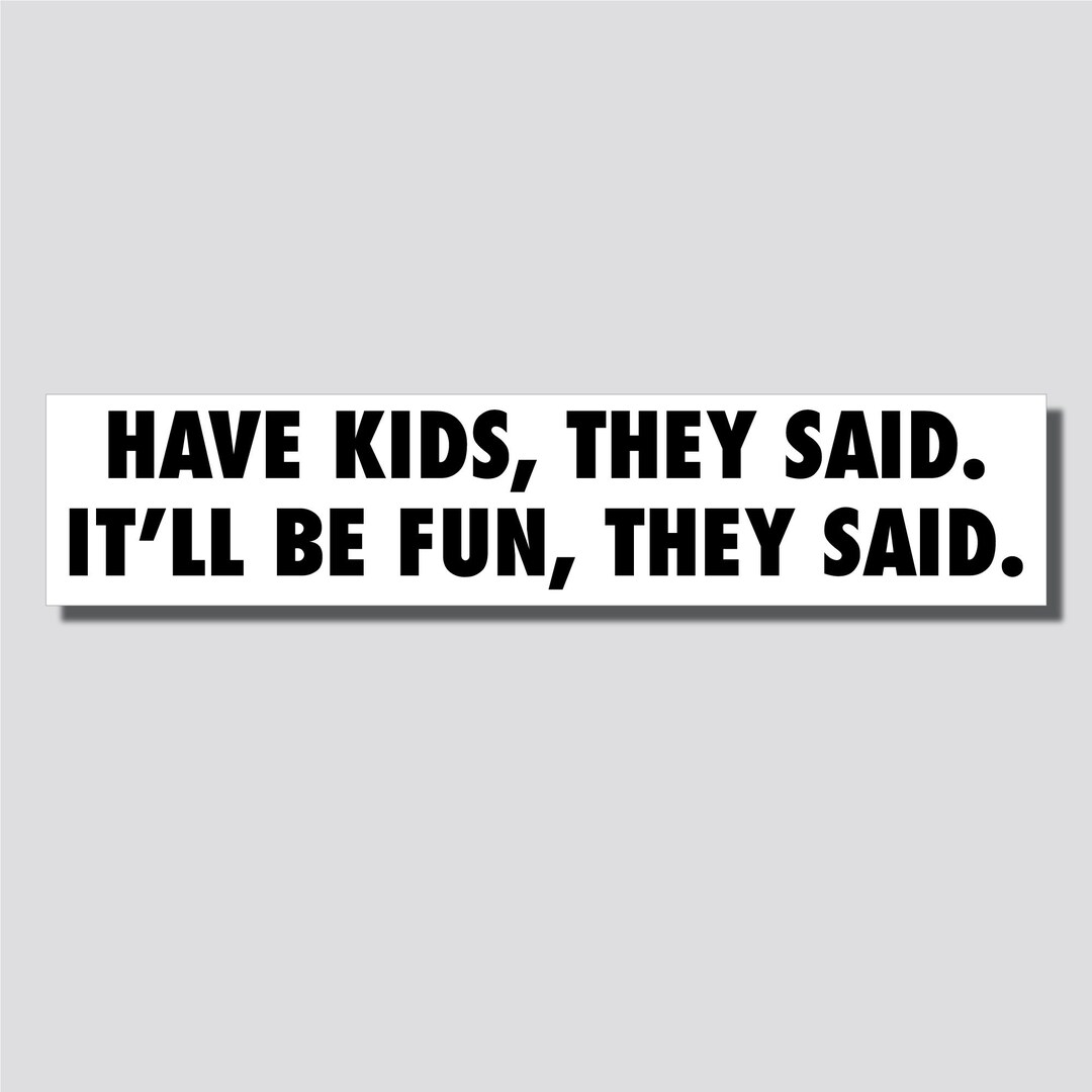Have Kids They Said. It'll Be Fun They Said. Sticker - Etsy Have Kids They Said. It'll Be Fun They Said. Sticker - Etsy