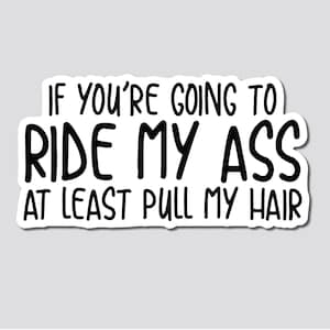 If You're Going To Ride My Ass At Least Pull My Hair Sticker, Decal, Funny, 3.75"h x 7.11"w - 0648