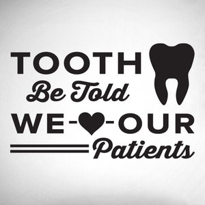 Tooth Be Told We Love Our Patients - 0353 - Dental Office Wall Decal