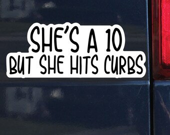 She's A 10 But She Hits Curbs Sticker, Bumper Sticker, 3.5"h x 8.75"w - 0725