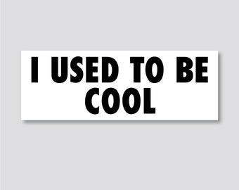 I Used To Be Cool Sticker, Bumper Sticker, 3"h x 8.5"w - 0701