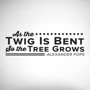 As the Twig Is Bent so the tree grows- Alexander Pope - Chiropractor Wall Decal - 0143