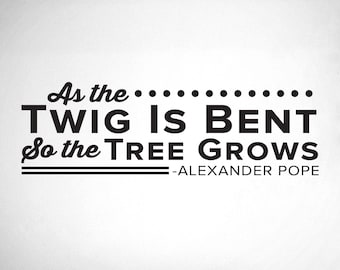 As the Twig Is Bent so the tree grows- Alexander Pope - Chiropractor Wall Decal - 0143