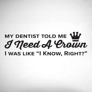 Funny Dentist Office Wall Decal: I Need A Crown - 0362