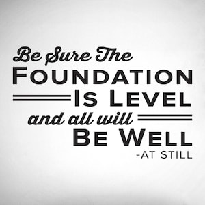 Be Sure The Foundation Is Level And All Will Be Well - AT Still - 0406 - chiropractic wall hangings - chiropractic office wall graphics