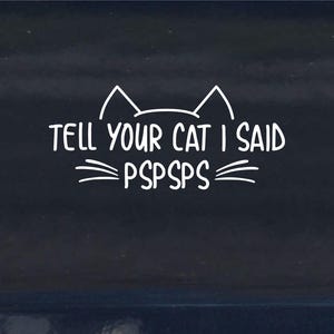 Tell your cat I said PSPSPS, vehicle lettering, bumper sticker, car sticker - 0643