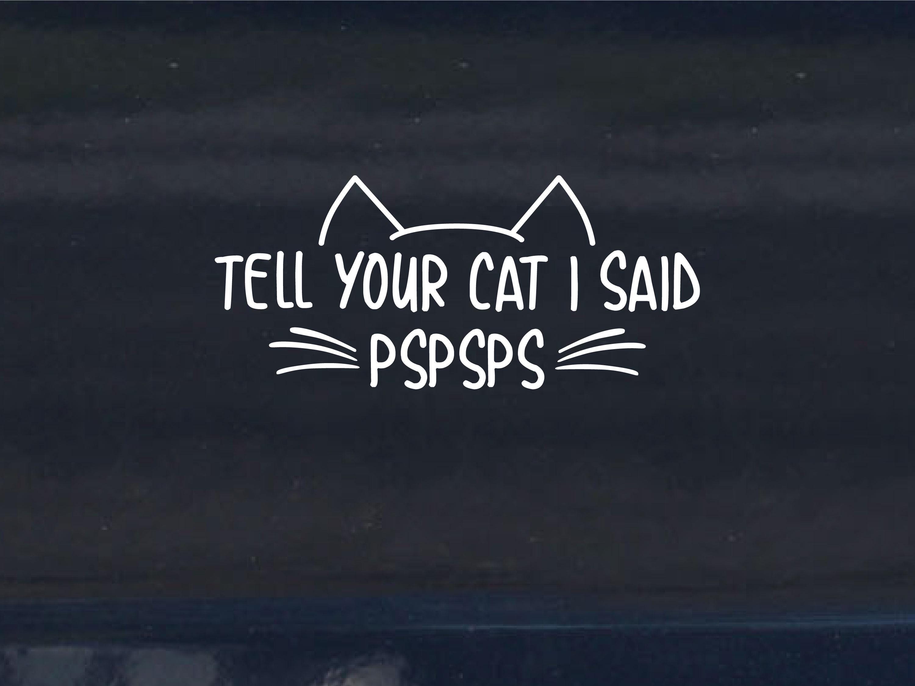 Tell Your Cat I Said PSPSPS, Vehicle Lettering, Bumper Sticker