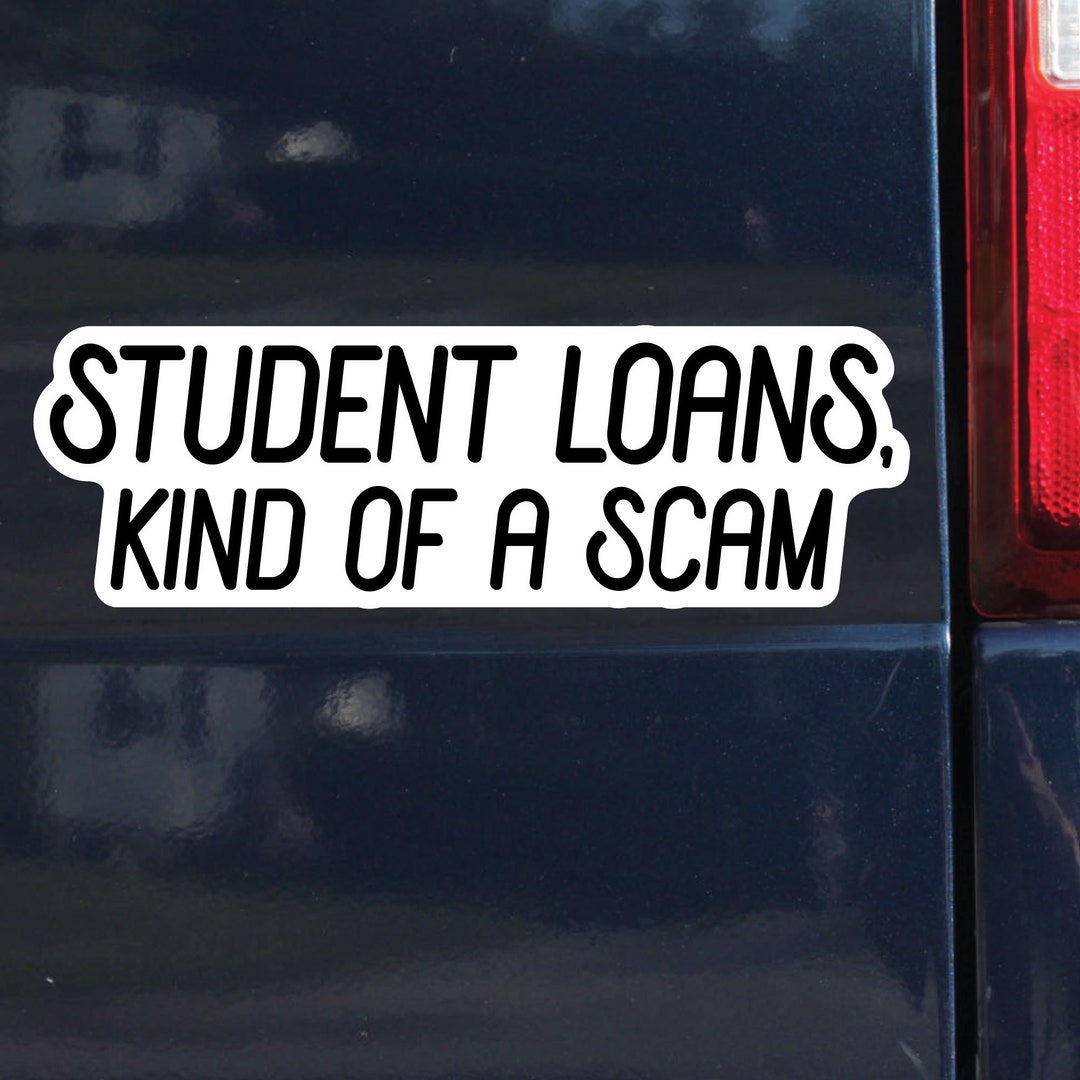 Student Loans, Kind of A Scam Sticker, Bumper Sticker, 2.75