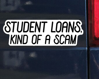 Student Loans, Kind Of A Scam Sticker, Bumper Sticker, 2.75"h x 8.5"w - 0727