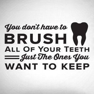 May include: Black and white text graphic with a tooth illustration. The text reads "You don't have to BRUSH ALL OF YOUR TEETH = Just The Ones You WANT TO KEEP".