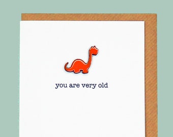you are very old, Rude, Funny, Insulting, Birthday, Friend, Dinosaur, 30th, 40th, 50th, 60th - Hand enamelled art card.