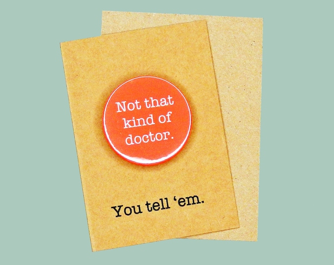 Not that kind of doctor Doctor Dr badge. 45mm pin badge PhD