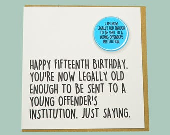 Happy Fifteenth Birthday. Legally old enough to be sent to a young offender's institution. Teddy Perkins funny badge card.