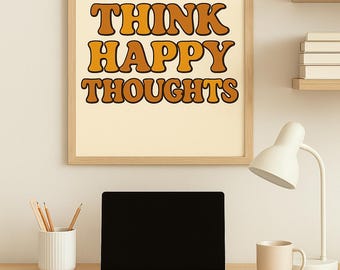 Think Happy Thoughts Wall Art – Retro Digital Print | Positive Quote Poster | Instant Download Boho Home Decor | Printable Affirmation Sign