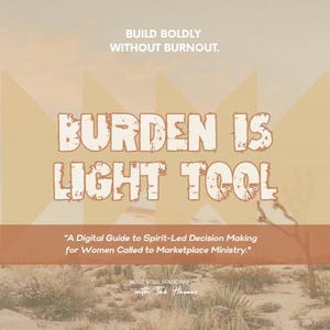 May include: A digital guide cover with the text "BURDEN IS LIGHT TOOL" in a distressed font. The guide is for women in marketplace ministry. The background features a desert landscape and the words "BUILD BOLDLY WITHOUT BURNOUT."