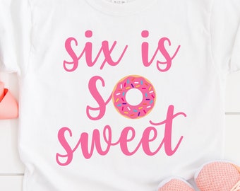 Six is so Sweet SVG cut file 6th Sixth Birthday 6 years old girl shirt Birthday party decor Donut Silhouette Cricut Vinyl Iron Sublimation