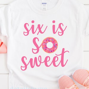 Six is so Sweet SVG cut file 6th Sixth Birthday 6 years old girl shirt Birthday party decor Donut Silhouette Cricut Vinyl Iron Sublimation