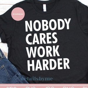 Nobody Cares Work Harder Svg, Hustle Svg, Hustler Svg, Inspirational Svg, Boss Svg, Motivational Svg, Inspirational Quotes, Girl Boss Svg