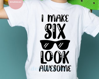 Sixth Birthday SVG, I Make Six Look Awesome svg, Six Birthday svg, 6th Birthday svg, Boy&#39;s 6th birthday SVG, Cricut, Silhouette