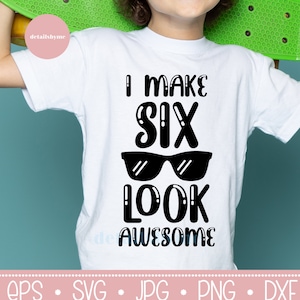 Sixth Birthday SVG, I Make Six Look Awesome svg, Six Birthday svg, 6th Birthday svg, Boy's 6th birthday SVG, Cricut, Silhouette