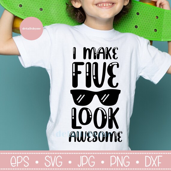 5th Birthday svg, Fifth Birthday SVG, I Make Five Look Awesome svg, Five Birthday svg, Boy's 5th birthday SVG, Cricut, Silhouette