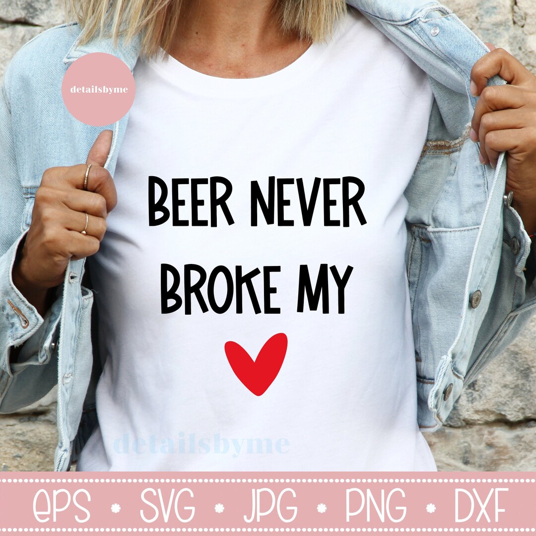 Beer Never Broke My Heart SVG, Beer Svg, Valentine’s Day Svg