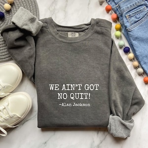 Karen Read Lawyers Sweatshirt, Karen Read Trial, Alan Jackson Sweater, We ain&#39;t got no quit, Defense Lawyer, Comfort Colors sweatshirt 1566