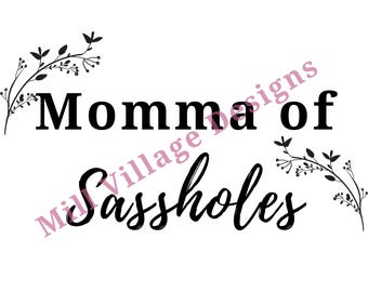 May include: Black and white text graphic with floral accents. The text reads "Momma of Sassholes".
