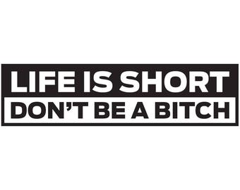 8&quot; Life Is Short Don&#39;t Be A Bitch Funny Bumper & Window Sticker