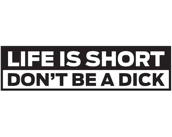 Funny Bumper Sticker Decal - Life Is Short Don't Be A...
