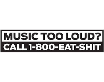 9&quot; Music Too Loud Call 1-800-Eat-Sh** Funny Sarcastic Bumper Sticker for Cars and Trucks