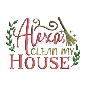 May include: Embroidered design featuring the text "Alexa, clean my house" in pink with a green leafy border and a brown broom with gold stars.