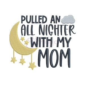Pulled An All Nighter With My Mom Embroidery Design - 6 Sizes 10 Formats Baby Machine Embroidery Designs for Kids - Instant Download Files