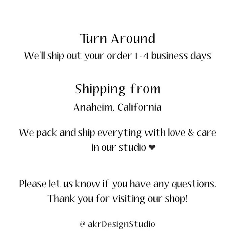 K&ouml;nnte beinhalten: Text, der "Turn Around" und "We'll ship out your order 1-4 business days" lautet. Darunter steht "Shipping from Anaheim, California". Der Text geht weiter mit "We pack and ship everything with love & care in our studio" mit einem Herz-Emoji. Der Text endet mit "Please let us know if you have any questions. Thank you for visiting our shop! @akrDesignStudio".