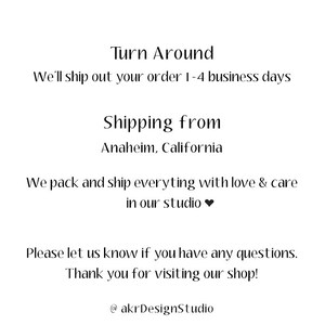 May include: Text that reads "Turn Around" and "We'll ship out your order 1-4 business days". Below that, it reads "Shipping from Anaheim, California". The text continues with "We pack and ship everything with love & care in our studio" with a heart emoji. The text concludes with "Please let us know if you have any questions. Thank you for visiting our shop! @akrDesignStudio".