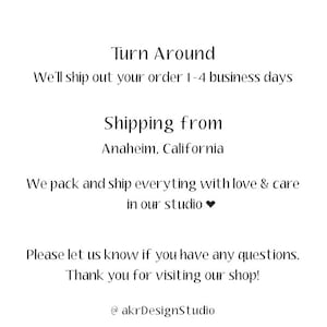 May include: Text that reads "Turn Around" and "We'll ship out your order 1-4 business days". Below that, it reads "Shipping from Anaheim, California". The text continues with "We pack and ship everything with love & care in our studio" with a heart emoji. The text concludes with "Please let us know if you have any questions. Thank you for visiting our shop! @akrDesignStudio".