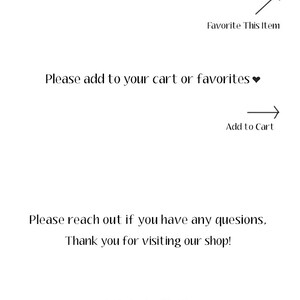 May include: Text on a white background that reads: "Please add to your cart or favourites &hearts;" with an arrow pointing right that says "Add to Cart" and an arrow pointing up that says "Favorite This Item". Below the text is: "Please reach out if you have any questions, Thank you for visiting our shop! @akrDesignStudio"