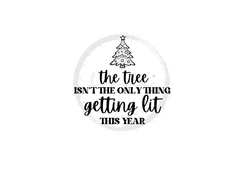 Christmas Tree Isn't the Only Thing Getting Lit SVG, Funny Christmas