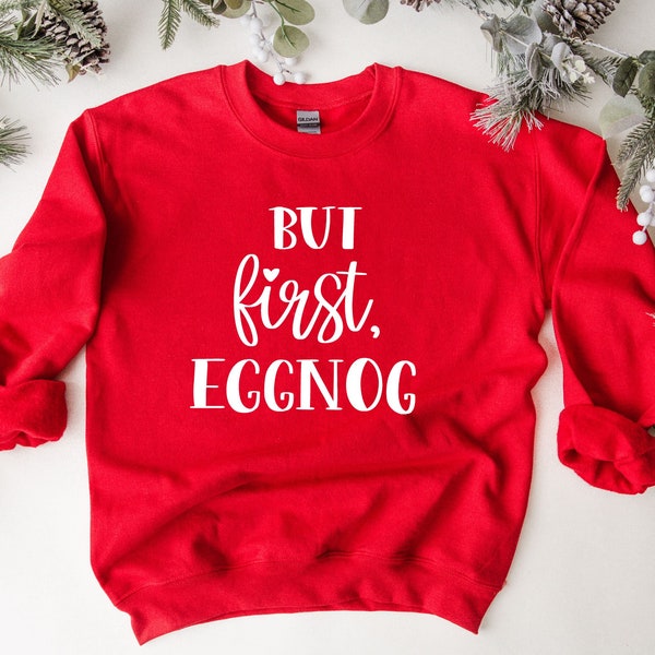 But First Eggnog Holiday Sweatshirt | Eggnog Lover Gift | Funny Holiday Sweatshirt | Christmas Party Sweatshirt