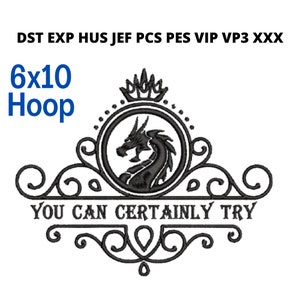 Può includere: Design di ricamo nero con un drago all'interno di una cornice circolare, sormontato da un elemento decorativo. Il testo "YOU CAN CERTAINLY TRY" è sotto. Il testo "6x10 Hoop" è blu.