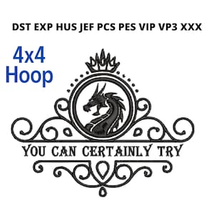 Può includere: Ricamo in bianco e nero di un drago con una corona sopra, all'interno di un cerchio con un bordo decorativo. Il testo "YOU CAN CERTAINLY TRY" è sotto il cerchio. Il design è per un cerchio da 4x4.