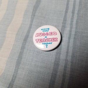 Vintage Have You Hugged A Teacher Today Pinback Button