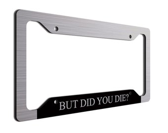 But Did You Die? | License Plate Frame| Fun Vanity Plate Frame