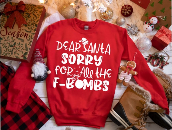 Dear Santa Sorry for all of the F Bombs| Funny Christmas Shirt| Christmas Humor| F Bomb| Ugly Christmas Sweater| Xmas| Holiday Season| Santa