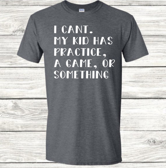 I can't, my kid has practice, a game or something, sports mom, ball player, cheer mom, gift for mom, ball mom, school spirit, practice, game