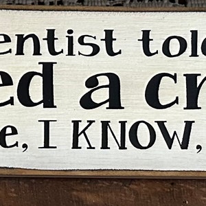 My Dentist told me...humorous sign - measures approx. 10"x4"x3/4"