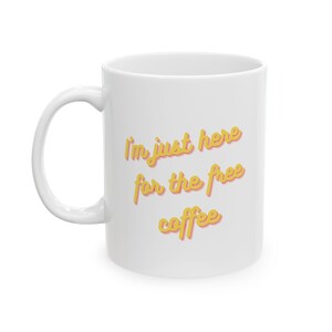 Sono qui solo per la tazza in ceramica con caffè gratuito - 11 oz