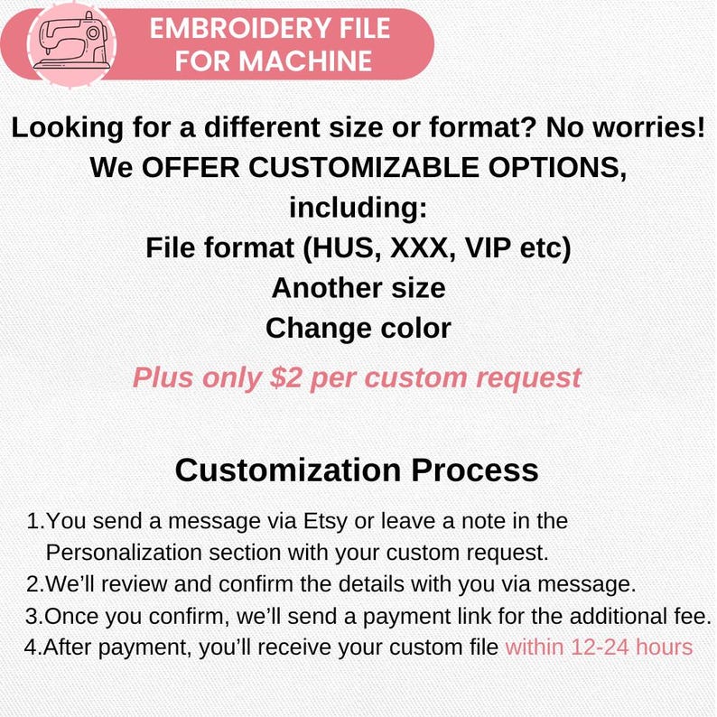 May include: A pink and white graphic with the text "EMBROIDERY FILE FOR MACHINE." The image details customizable options, including file format, size, and color changes. It also outlines the customization process, including how to send a message via Etsy.